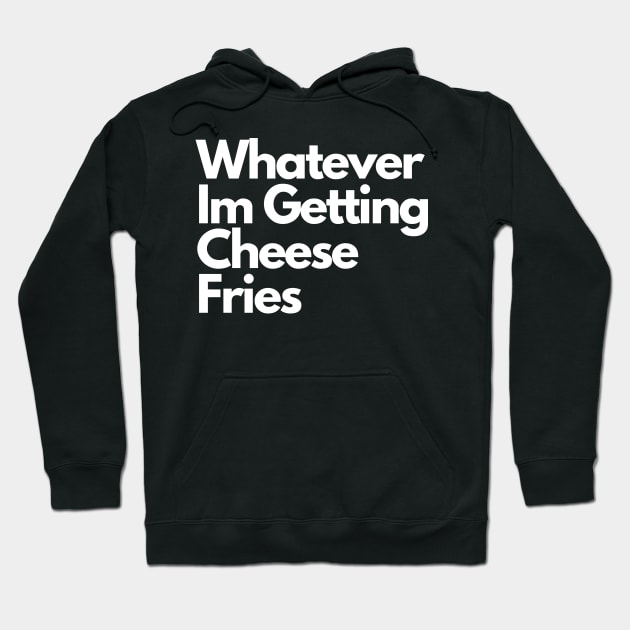 Whatever Im Getting Cheese Fries Hoodie by Artmmey